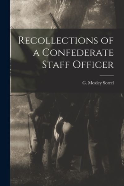 Cover for Sorrel G Moxley (Gilbert Moxley) · Recollections of a Confederate Staff Officer (Book) (2022)