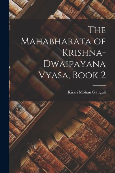 Mahabharata of Krishna-Dwaipayana Vyasa, Book 2 - Kisari Mohan Ganguli - Books - Creative Media Partners, LLC - 9781015698291 - October 27, 2022