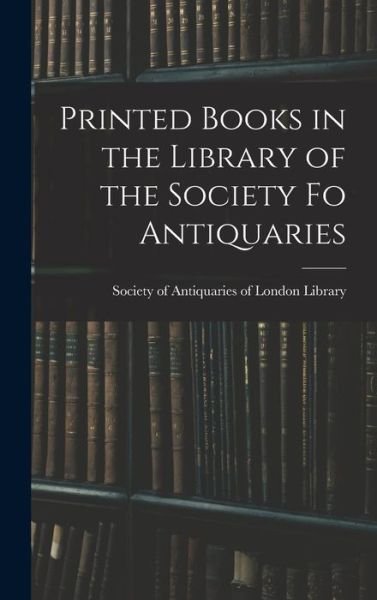 Cover for Soc Of Antiquaries of London Library · Printed Books in the Library of the Society Fo Antiquaries (Book) (2022)