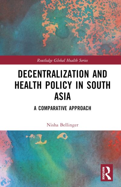 Cover for Nisha Bellinger · Decentralization and Health Policy in South Asia: A Comparative Approach - Routledge Global Health Series (Hardcover Book) (2024)