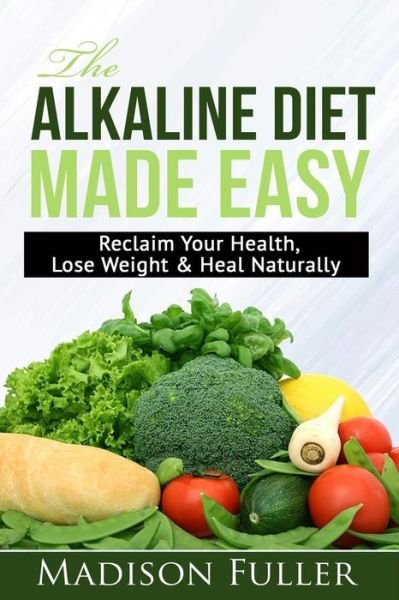 Cover for Madison Fuller · The Alkaline Diet Made Easy : Reclaim Your Health, Lose Weight &amp; Heal Naturally (Pocketbok) (2019)