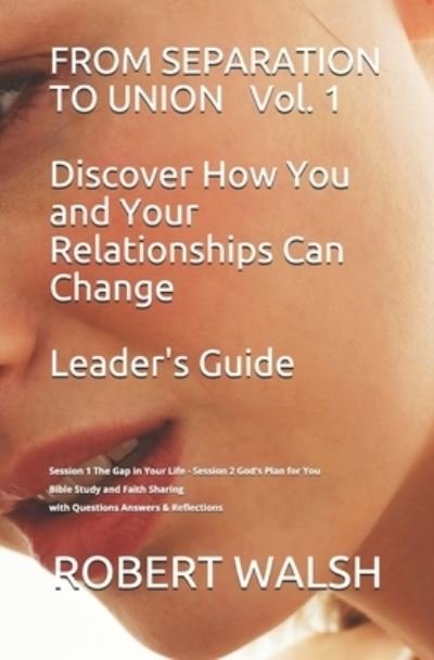 Cover for Robert Walsh · FROM SEPARATION TO UNION Vol. 1 Discover How You and Your Relationships Can Change LEADER'S GUIDE (Paperback Bog) (2019)