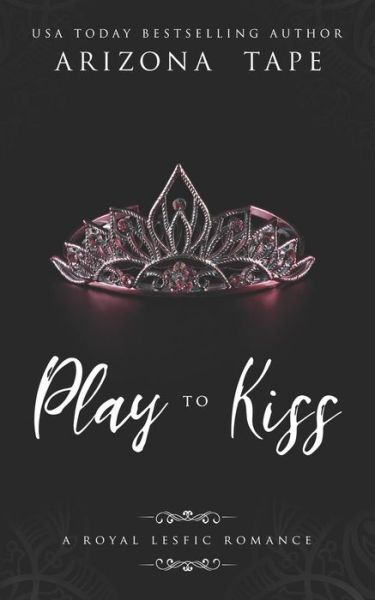 Cover for Arizona Tape · Play To Kiss : A Royal Lesfic Romance (Paperback Book) (2019)