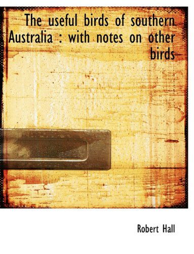 Cover for Robert Hall · The Useful Birds of Southern Australia: with Notes on Other Birds (Hardcover Book) (2010)