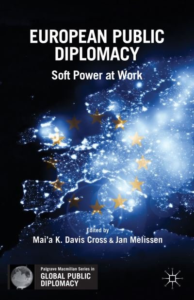 Cover for Mai'a K. Davis Cross · European Public Diplomacy: Soft Power at Work - Palgrave Macmillan Series in Global Public Diplomacy (Hardcover Book) (2013)