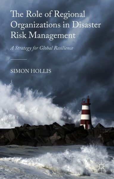 Cover for S. Hollis · The Role of Regional Organizations in Disaster Risk Management: A Strategy for Global Resilience (Hardcover Book) (2015)