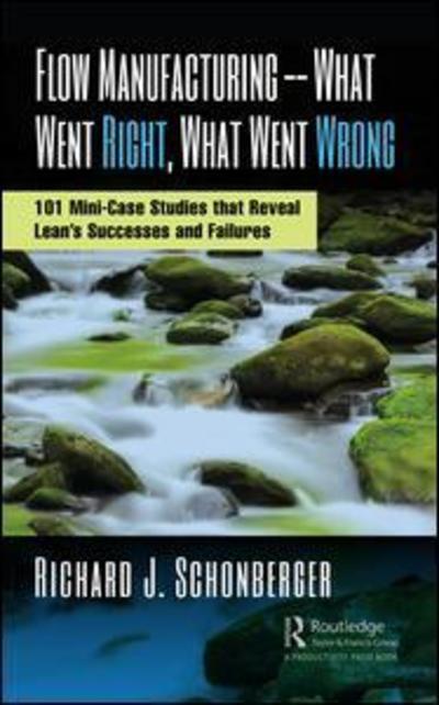 Cover for Richard J. Schonberger · Flow Manufacturing -- What Went Right, What Went Wrong: 101 Mini-Case Studies that Reveal Lean’s Successes and Failures (Hardcover Book) (2018)