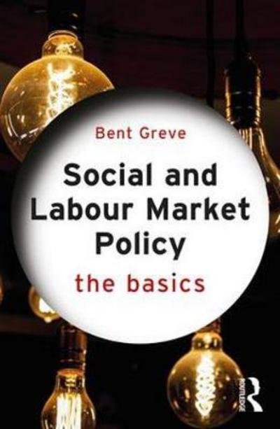 Cover for Greve, Bent (Roskilde University, Denmark) · Social and Labour Market Policy: The Basics - The Basics (Pocketbok) (2018)
