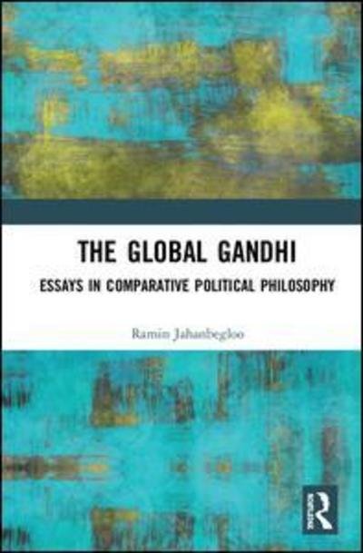 Cover for Jahanbegloo, Ramin (Jindal Global University, Sonipat, India) · The Global Gandhi: Essays in Comparative Political Philosophy (Hardcover Book) (2018)