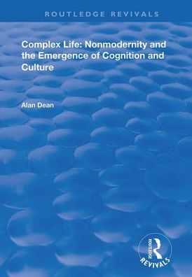 Cover for Alan Dean · Complex Life: Nonmodernity and the Emergence of Cognition and Culture - Routledge Revivals (Hardcover Book) (2019)