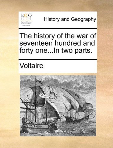 The History of the War of Seventeen Hundred and Forty One...in Two Parts. - Voltaire - Books - Gale ECCO, Print Editions - 9781140664291 - May 26, 2010