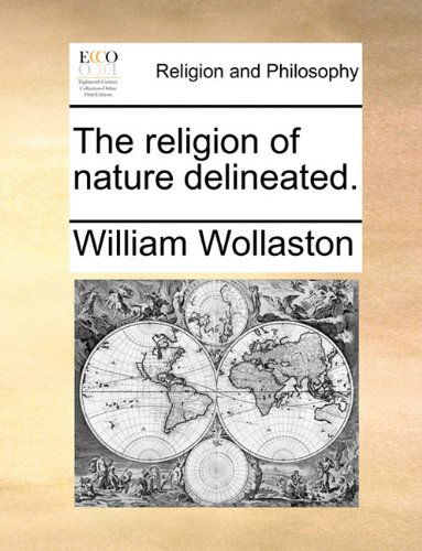 The Religion of Nature Delineated. - William Wollaston - Books - Gale ECCO, Print Editions - 9781140804291 - May 27, 2010