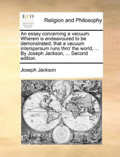 Cover for Joseph Jackson · An Essay Concerning a Vacuum. Wherein is Endeavoured to Be Demonstrated, That a Vacuum Interspersum Runs Thro' the World, ... by Joseph Jackson, ... Second Edition. (Paperback Book) (2010)