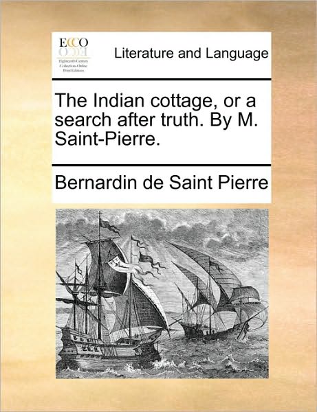 Cover for Bernadin De Saint-pierre · The Indian Cottage, or a Search After Truth. by M. Saint-pierre. (Paperback Book) (2010)