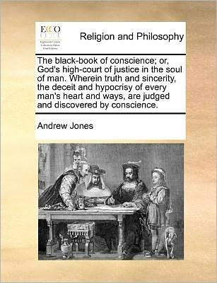 Cover for Andrew Jones · The Black-book of Conscience; Or, God's High-court of Justice in the Soul of Man. Wherein Truth and Sincerity, the Deceit and Hypocrisy of Every Man's Hea (Paperback Book) (2010)