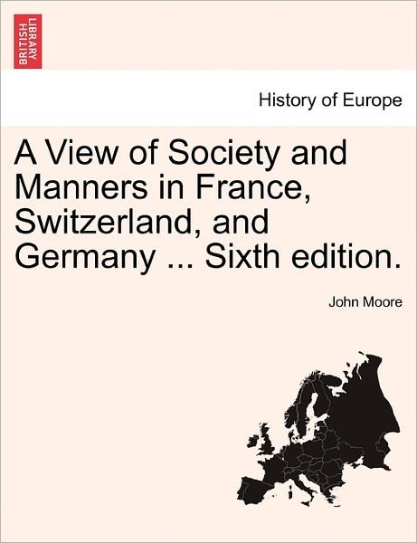 Cover for John Moore · A View of Society and Manners in France, Switzerland, and Germany ... Sixth Edition. (Paperback Bog) (2011)