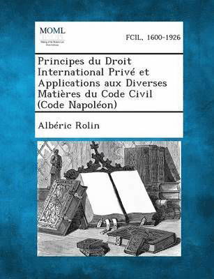 Cover for Alberic Rolin · Principes Du Droit International Prive et Applications Aux Diverses Matieres Du Code Civil (Code Napoleon) (Paperback Book) (2013)