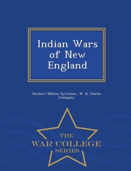 Cover for Herbert Milton Sylvester · Indian Wars of New England - War College Series (Taschenbuch) (2015)