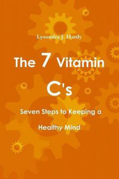 Cover for Lysondra J Hardy · The 7 Vitamin C's Seven Steps to Keeping a Healthy Mind (Paperback Book) (2015)