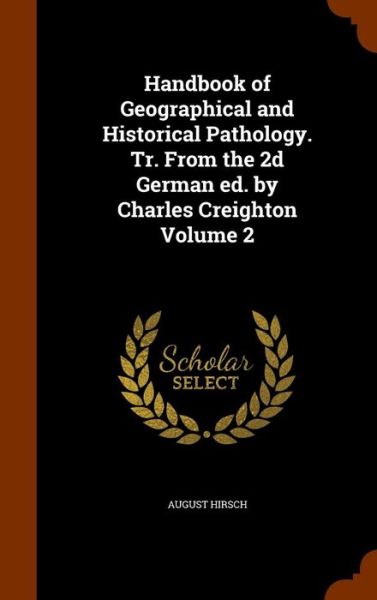 Cover for August Hirsch · Handbook of Geographical and Historical Pathology. Tr. from the 2D German Ed. by Charles Creighton Volume 2 (Hardcover Book) (2015)