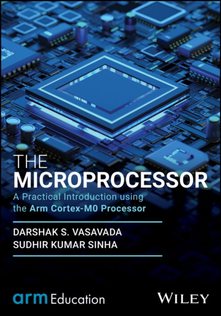 Cover for Vasavada, Darshak S. (Indian Institute of Science, Bangalore, India) · The Microprocessor: A Practical Introduction using the Arm Cortex-M0 Processor - Wiley-Arm Professional Computing and Electrical Engineering Series (Hardcover Book) (2025)