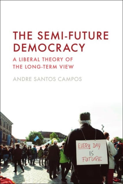 Andre Santos Campos · The Semi-Future Democracy: A Liberal Theory of the Long-Term View (Paperback Book) (2024)