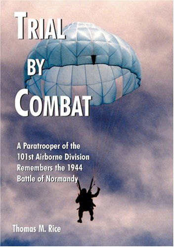 Cover for Thomas M. Rice · Trial by Combat: a Paratrooper of the 101st Airborne Division Remembers the 1944 Battle of Normandy (Hardcover Book) (2004)