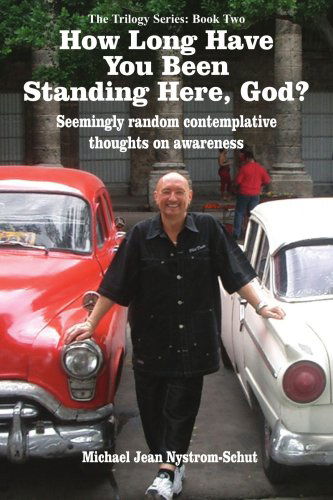 How Long Have You Been Standing Here, God?: Seemingly Random Contemplative Thoughts on Awareness - Michael Nystrom-schut - Livros - AuthorHouse - 9781420850291 - 20 de maio de 2005