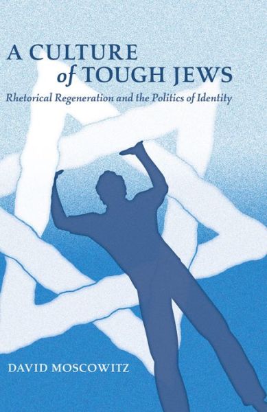 Cover for David Moscowitz · A Culture of Tough Jews: Rhetorical Regeneration and the Politics of Identity - Critical Intercultural Communication Studies (Hardcover Book) [New edition] (2014)