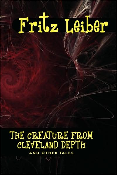 Cover for Fritz Leiber · The Creature from Cleveland Depths and Other Tales (Hardcover Book) (2007)