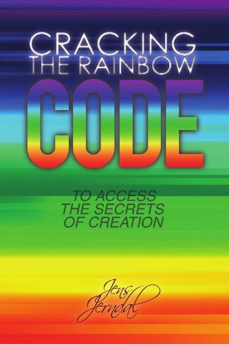 Cracking the Rainbow Code: for Access to the Secrets of Creation - Jens Jerndal - Books - Xlibris - 9781436394291 - May 8, 2009