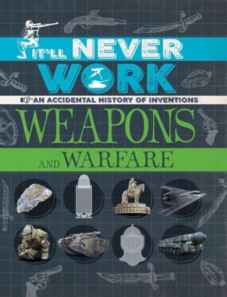 It'll Never Work: Weapons and Warfare: An Accidental History of Inventions - It'll Never Work - Jon Richards - Books - Hachette Children's Group - 9781445150291 - December 31, 2019