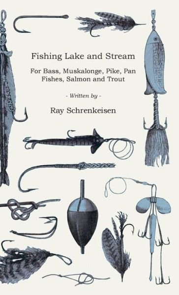 Cover for Ray Schrenkeisen · Fishing Lake and Stream - for Bass, Muskalonge, Pike, Pan Fishes, Salmon and Trout (Hardcover bog) (2010)