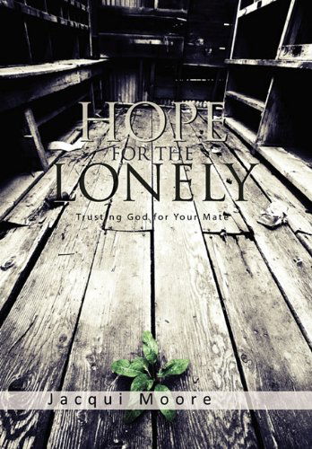 Hope for the Lonely: Trusting God for Your Mate - Jacqui Moore - Books - Xlibris - 9781462852291 - April 29, 2011