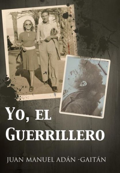 Cover for Juan Manuel Adan -gaitan · Yo, El Guerrillero (Hardcover Book) (2013)