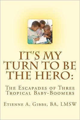 Cover for Ba Lmsw Mr Etienne a Gibbs · It's My Turn to Be the Hero: the Escapades of Three Tropical Baby-boomers (Paperback Bog) (2012)