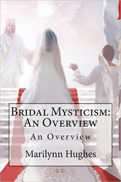 Bridal Mysticism: an Overview - Marilynn Hughes - Livros - CreateSpace Independent Publishing Platf - 9781469936291 - 22 de fevereiro de 2012