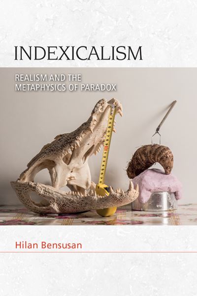 Cover for Hilan Bensusan · Indexicalism: The Metaphysics of Paradox - Speculative Realism (Hardcover Book) (2021)