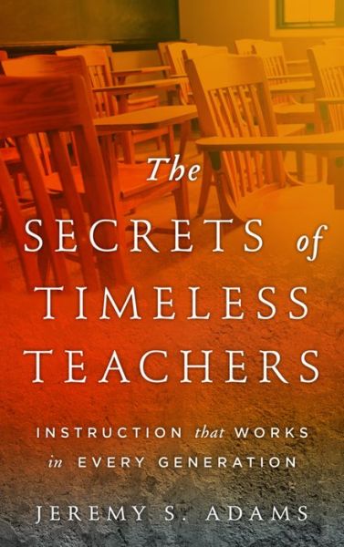 Cover for Jeremy S. Adams · The Secrets of Timeless Teachers: Instruction that Works in Every Generation (Hardcover Book) (2016)