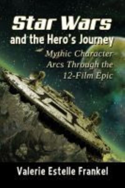 Cover for Valerie Estelle Frankel · Star Wars and the Hero's Journey: Mythic Character Arcs Through the 12-Film Epic (Paperback Book) (2021)