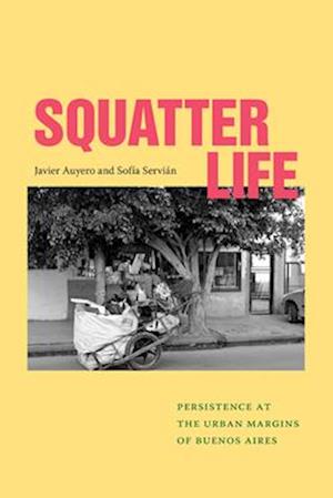 Cover for Javier Auyero · Squatter Life: Persistence at the Urban Margins of Buenos Aires (Hardcover Book) (2025)