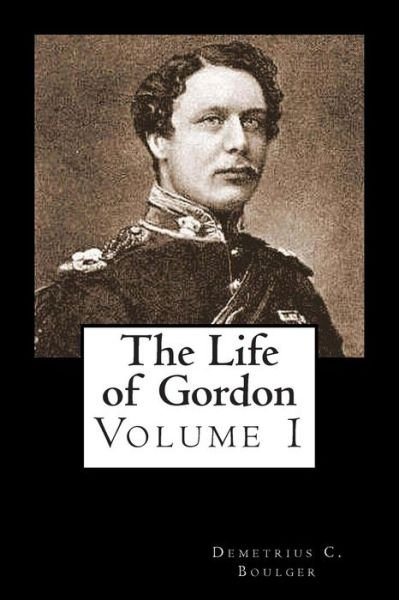Cover for Demetrius C Boulger · The Life of Gordon Volume I (Taschenbuch) (2012)