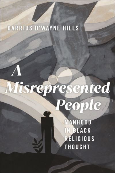 Darrius D'wayne Hills · A Misrepresented People: Manhood in Black Religious Thought - Religion and Social Transformation (Paperback Book) (2025)