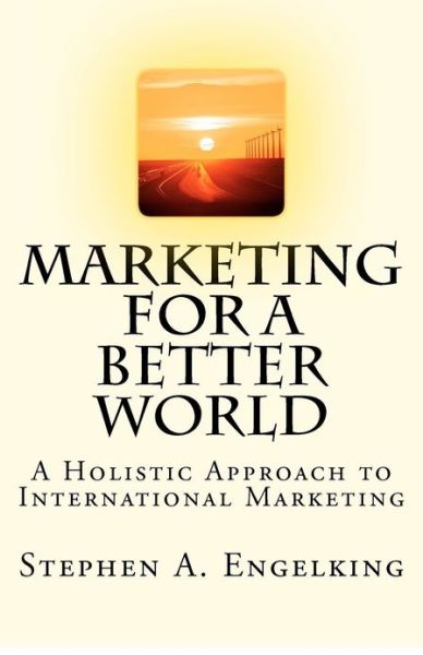 Cover for Stephen a Engelking · Marketing for a Better World: a Holistic Approach to International Marketing (Taschenbuch) (2012)