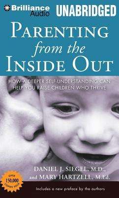 Parenting from the Inside Out: How a Deeper Self-understanding Can Help You Raise Children Who Thrive - Daniel J Siegel - Music - Brilliance Corporation - 9781480560291 - December 26, 2013