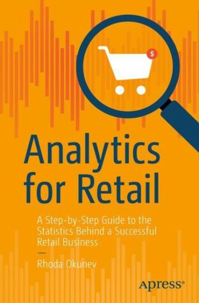 Cover for Rhoda Okunev · Analytics for Retail: A Step-by-Step Guide to the Statistics Behind a Successful Retail Business (Paperback Book) [1st edition] (2022)
