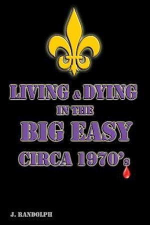 Cover for J Randolph · Living and Dying in the Big Easy Circa 1970's (Paperback Book) (2013)