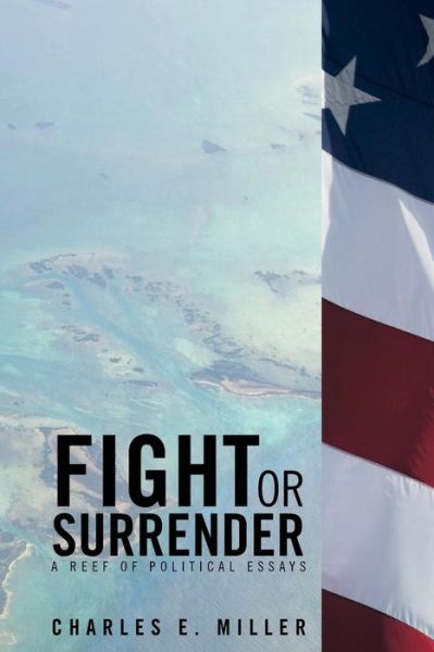 Cover for Charles E. Miller · Fight or Surrender: a Reef of Political Essays (Paperback Book) (2013)