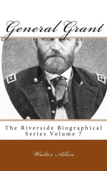 Cover for Walter Allen · General Grant: the Riverside Biographical Series Volume 7 (Paperback Book) (2013)