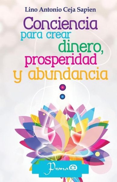 Cover for Lino Antonio Ceja Sapien · Conciencia Para Crear Dinero, Prosperidad Y Abundancia (Paperback Book) (2013)